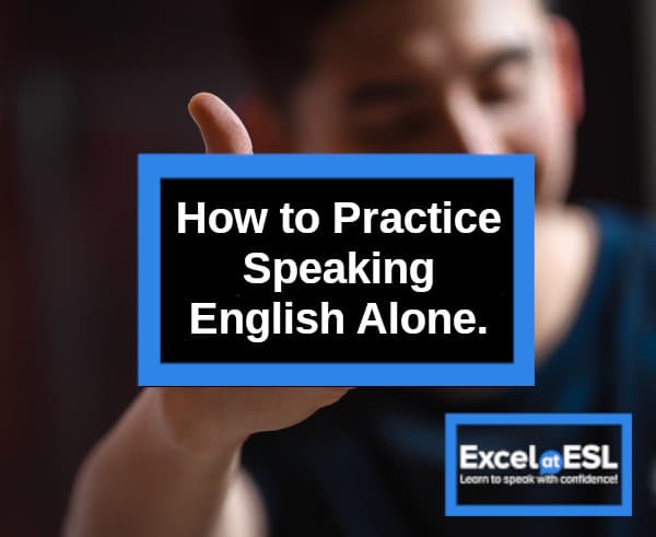  How To Practice Speaking English Alone Excel At ESL