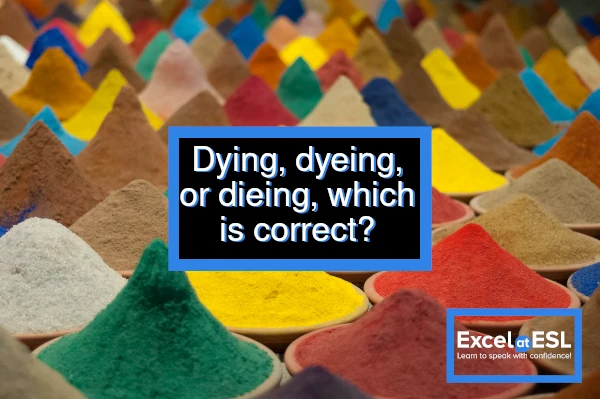 Dying, Dyeing, or Dieing, Which is Correct?